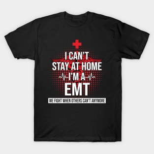 I Can't Stay At Home I'm A EMT We Fight - Nurse Gift T-Shirt